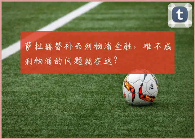 萨拉赫替补而利物浦全胜，难不成利物浦的问题就在这？