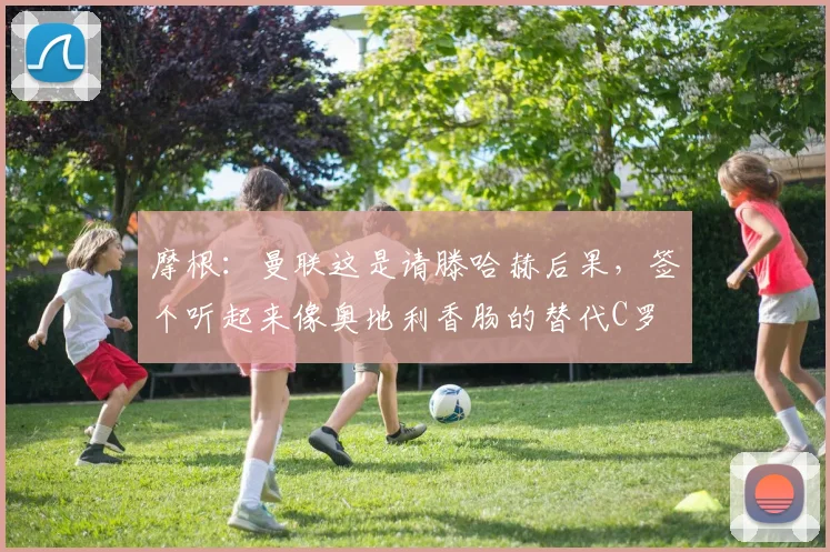 摩根：曼联这是请滕哈赫后果，签个听起来像奥地利香肠的替代C罗